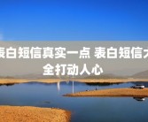 表白短信真实一点 表白短信大全打动人心 