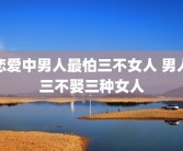 恋爱中男人最怕三不女人 男人三不娶三种女人