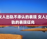 女人出轨不承认的表现 女人出轨的表现征兆 