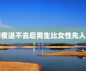 初夜进不去后男生比女性先入睡
