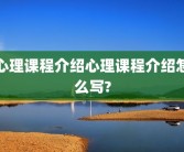 心理课程介绍心理课程介绍怎么写?