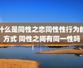 什么是同性之恋同性性行为的方式 同性之间有同一性吗