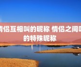 情侣互相叫的昵称 情侣之间叫的特殊昵称 
