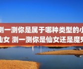 测一测你是属于哪种类型的小仙女 测一测你是仙女还是魔鬼