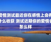爱情测试最近你在感情上会有什么收获 测试近期你的爱情会怎么样