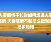 夫妻感情不和时如何增进夫妻感情 夫妻感情不和怎么做就能拯救婚姻