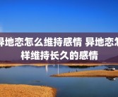 异地恋怎么维持感情 异地恋怎样维持长久的感情