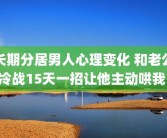 长期分居男人心理变化 和老公冷战15天一招让他主动哄我 
