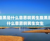腹黑是什么意思啊男生腹黑是什么意思啊男生女生