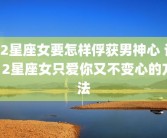 12星座女要怎样俘获男神心 让12星座女只爱你又不变心的方法