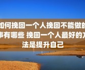 如何挽回一个人挽回不能做的事有哪些 挽回一个人最好的方法是提升自己