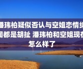 潘玮柏疑似否认与空姐恋情绯闻都是胡扯 潘玮柏和空姐现在怎么样了