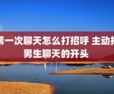 第一次聊天怎么打招呼 主动找男生聊天的开头 
