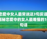 恋爱中女人最常说这3句反话 揭秘恋爱中的女人最难懂的10句话