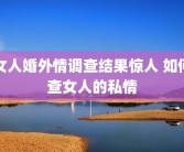 女人婚外情调查结果惊人 如何查女人的私情