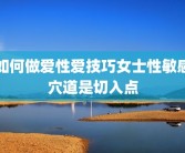 如何做爱性爱技巧女士性敏感穴道是切入点