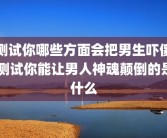 测试你哪些方面会把男生吓傻 测试你能让男人神魂颠倒的是什么