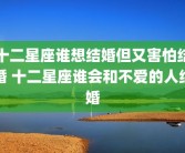 十二星座谁想结婚但又害怕结婚 十二星座谁会和不爱的人结婚