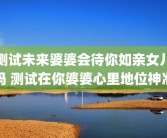 测试未来婆婆会待你如亲女儿吗 测试在你婆婆心里地位神准