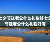 七夕节送老公什么礼物好七夕节送老公什么礼物好呢
