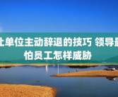 让单位主动辞退的技巧 领导最怕员工怎样威胁 
