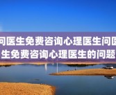 问医生免费咨询心理医生问医生免费咨询心理医生的问题