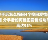 分手后怎么挽回4个挽回爱情秘籍 分手后如何挽回爱情成功率高达95%