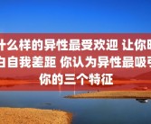 什么样的异性最受欢迎 让你明白自我差距 你认为异性最吸引你的三个特征