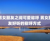 男女朋友之间可爱称呼 男女朋友好听的称呼方式 