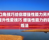口角技巧给你增强性能力另外提升性爱技巧 增强性能力的锻炼法