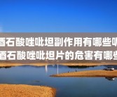 酒石酸唑吡坦副作用有哪些呢 酒石酸唑吡坦片的危害有哪些