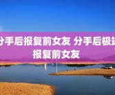 分手后报复前女友 分手后极端报复前女友 