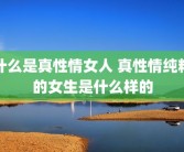 什么是真性情女人 真性情纯粹的女生是什么样的