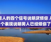 男人的四个信号说明厌烦你 八个表现说明男人已经烦你了