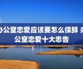 办公室恋爱应该要怎么保鲜 办公室恋爱十大忠告