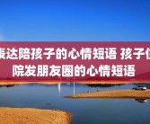 表达陪孩子的心情短语 孩子住院发朋友圈的心情短语 