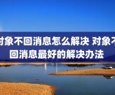 对象不回消息怎么解决 对象不回消息最好的解决办法 