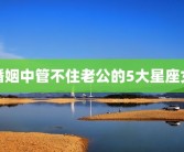婚姻中管不住老公的5大星座女