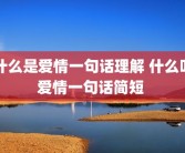什么是爱情一句话理解 什么叫爱情一句话简短 