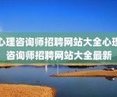 心理咨询师招聘网站大全心理咨询师招聘网站大全最新