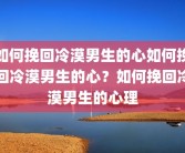 如何挽回冷漠男生的心如何挽回冷漠男生的心？如何挽回冷漠男生的心理