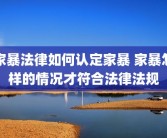 家暴法律如何认定家暴 家暴怎样的情况才符合法律法规