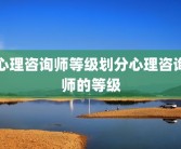 心理咨询师等级划分心理咨询师的等级