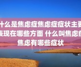 什么是焦虑症焦虑症症状主要表现在哪些方面 什么叫焦虑症焦虑有哪些症状