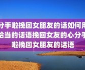 分手啦挽回女朋友的话如何用恰当的话语挽回女友的心分手啦挽回女朋友的话语