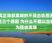 真正导致离婚的不是出轨而是这三个原因 为什么不能以出轨为理由离婚