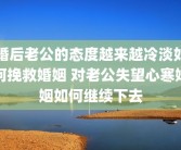 婚后老公的态度越来越冷淡如何挽救婚姻 对老公失望心寒婚姻如何继续下去