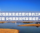 女性朋友变成恋爱对象的三种可能 女性朋友如何发展成恋人