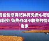 哪些情感网站具有免费心态咨询服务 免费咨询不收费的情感专家