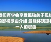 我们有学会享受孤独关于孤独的影视歌曲介绍 最能体现孤独一人的歌曲